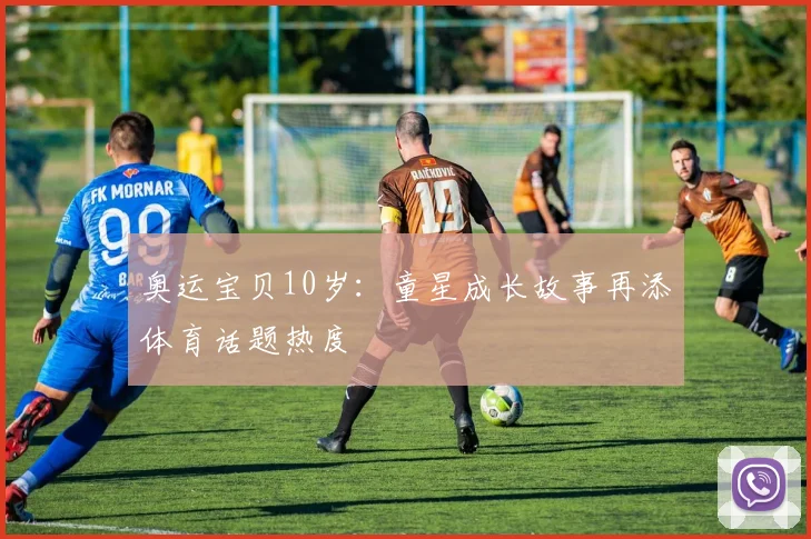 奥运宝贝10岁：童星成长故事再添体育话题热度